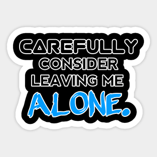 Carefully Consider Leaving Me Alone - Sarcastic Teens Graphic Design Typography Saying Sticker